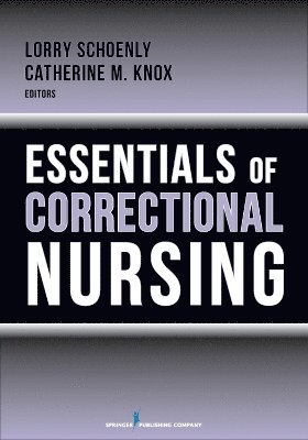 Lorry Schoenly, Catherine M. Knox, CCHP-RN Schoenly, Lorry, PhD, RN, CCHP-RN Knox, Catherine M., RN, MN, Lorry RN CCHP-RN Schoenly, Catherine M. RN MN CCHP-RN Knox - Essentials of Correctional Nursing, Häftad