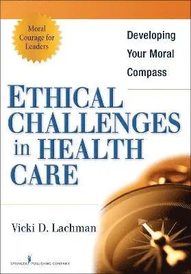 Vicki Lachman - Ethical Challenges in Health Care: Developing Your Moral Compass, Häftad. Tillgänglighet: Tillfälligt slut