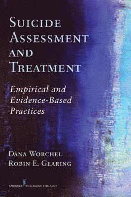 Dana Worchel, Robin E. Gearing - Suicide Assessment and Treatment: Empirical and Evidence-Based Practices, Inbunden