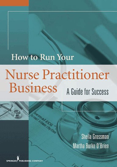 Sheila C. Grossman, Martha Burke O'Brien - How to Run Your Nurse Practitioner Business, Häftad