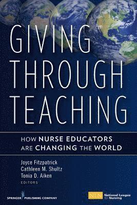 Joyce J. Fitzpatrick, Cathleen M. Shultz - Giving Through Teaching: How Nurse Educators Are Changing the World, Häftad