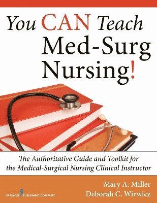 Mary Miller, Deborah Wirwicz, Mary A. Miller, Deborah C. Bsn Wirwicz, MSN,CCRN Miller, Mary A., RN, MSNEd Wirwicz, Deborah C., BSN, Mary A. RN MSNCCRN Miller, Deborah C. BSN MSNEd Wirwicz - You CAN Teach Med-Surg Nursing!, Häftad