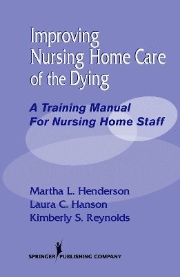 Martha L. Henderson, Laura C. Hanson, Kimberly S. Reynolds, MD Hanson, Laura C., MPH, MPA Reynolds, Kimberly S., Laura C. Mph Hanson, Dr Min Henderson, Martha L., MSN, Martha L. MSN Min Henderson, Laura C. MPH MD Hanson, Kimberly S. MPA Reynolds - Improving Nursing Home Care of the Dying, Häftad