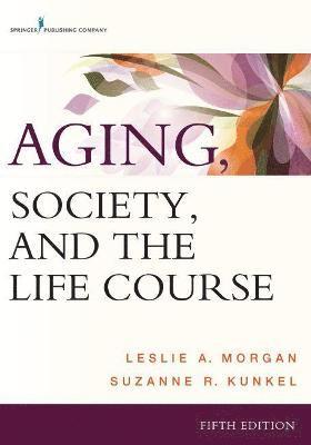 Leslie A. Morgan, Suzanne R. Kunkel - Aging, Society, and the Life Course, Häftad
