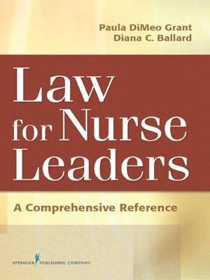 Paula Dimeo Grant, Diana Ballard - Law for Nurse Leaders: A Comprehensive Reference, Inbunden