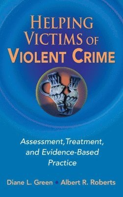 Diane L. Green, Albert R. Roberts - Helping Victims of Violent Crime: Assessment, Treatment, and Evidence-Based Practice, Inbunden