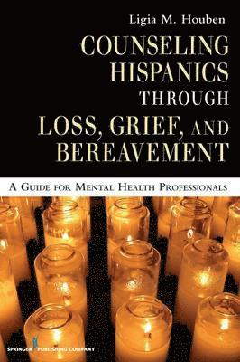 Counseling Hispanics Through Loss, Grief, and Bereavement: A Guide for Mental Health Professionals