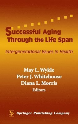 May L. Wykle, Peter J. Whitehouse, Diana L. Morris, FAAN Wykle, May L., PhD, RN, PhD Whitehouse, Peter J., MD, May L. RN FAAN Wykle, Peter J. MD Whitehouse, Diana L. RN FAAN Morris - Successful Aging Through the Life Span, Inbunden