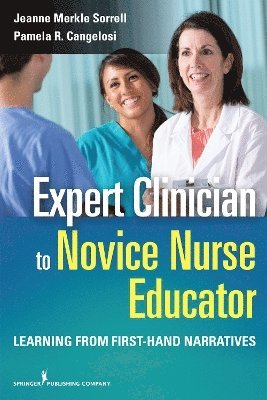 Jeanne Merkle Sorrell, Pamela Cangelosi - Expert Clinician to Novice Nurse Educator: Learning from First-Hand Narratives, Häftad