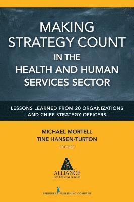 Michael Mortell, Tine Hansen-Turton - Making Strategy Count in the Health and Human Services Sector: Lessons Learned from 20 Organizations and Chief Strategy Officers, Häftad