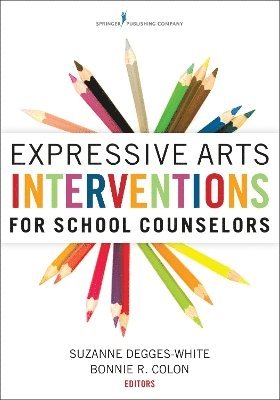 Suzanne Degges-White, Bonnie R. Colon, LPC Degges-White, Suzanne, PhD, LMHC-IN, NCSC Colon, Bonnie R., MS, LMHC, NCC, Suzanne LMHC-IN LPC Degges-White, Bonnie R. LMHC NCC NCSC Colon - Expressive Arts Interventions for School Counselors, Häftad