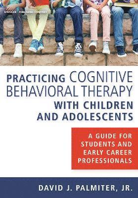 bokomslag Practicing Cognitive Behavioral Therapy with Children and Adolescents