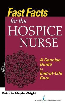Fast Facts for the Hospice Nurse: A Concise Guide to End-Of-Life Care
