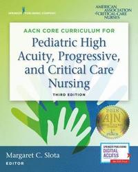 bokomslag AACN Core Curriculum for Pediatric High Acuity, Progressive, and Critical Care Nursing
