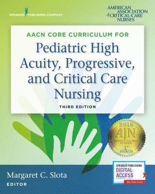AACN Core Curriculum for Pediatric High Acuity, Progressive, and Critical Care Nursing 1