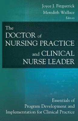 The Doctor of Nursing Practice and Clinical Nurse Leader: Essentials of Program Development and Implementation for Clinical Practice