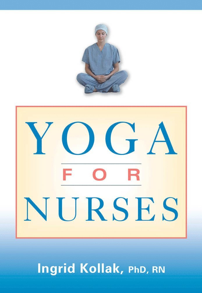 Ingrid Kollak, RN Kollak, Ingrid, Phd, Ingrid RN Kollak, Ingrid Kollak - Yoga for Nurses, Häftad