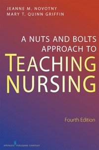 bokomslag A Nuts and Bolts Approach to Teaching Nursing, Fourth Edition