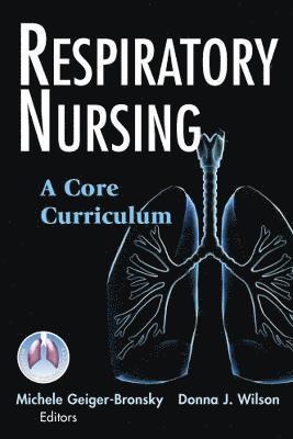 Michele Geiger-Bronsky, Donna Wilson - Respiratory Nursing: A Core Curriculum, Inbunden