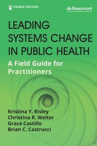 bokomslag Leading Systems Change in Public Health: A Field Guide for Practitioners