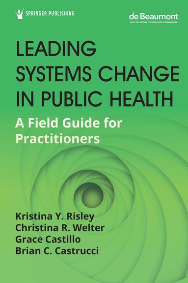 Kristina Y. Risley, Christina R. Welter, Grace Castillo, Brian C. Castrucci - Leading Systems Change in Public Health, Häftad