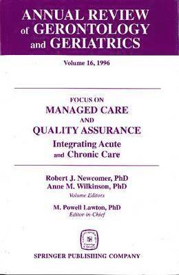 M.Powell Lawton, Robert J. Newcomer, Anne Wilkinson, M. Powell Lawton - Annual Review of Gerontology and Geriatrics v. 16; Focus on Managed Care and Quality Assurance, Integrated Acute and Chronic Care, Inbunden