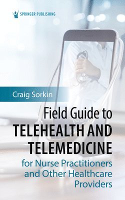 Field Guide to Telehealth and Telemedicine for Nurse Practitioners and Other Healthcare Providers 1