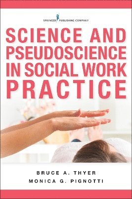 Bruce A. Thyer, Monica G. Pignotti, BCBA-D Thyer, Bruce A., PhD, LCSW, LMSW Pignotti, Monica G., PhD, Bruce A Thyer, Monica G Pignotti - Science and Pseudoscience in Social Work Practice, Häftad