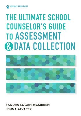 Sandra Logan-McKibben, Jenna Marie Alvarez, BC-TMH Logan-McKibben, Sandra, PhD, NCC, NCSC, ACS, LPC Alvarez, Jenna Marie, PhD, LSC, NCSC, Logan-McKibben, Sandra, PhD, NCC - Ultimate School Counselor's Guide to Assessment and Data Collection, Häftad