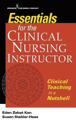 bokomslag Essentials for the Clinical Nursing Instructor, Third Edition: Clinical Teaching in a Nutshell