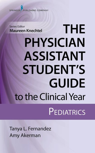 Tanya Fernandez, Amy Akerman, Maureen Knechtel - Physician Assistant Student’s Guide to the Clinical Year: Pediatrics, Häftad