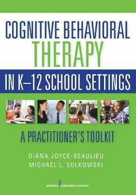 Diana Joyce-Beaulieu, Michael L. Sulkowski - Cognitive Behavioral Therapy in K-12 School Settings: A Practitioner's Toolkit, Häftad