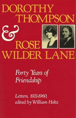 Dorothy Thompson, Rose Wilder Lane, William V. Holtz, William V Holtz - Forty Years of Friendship, Inbunden