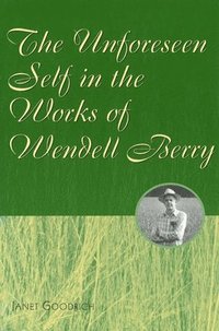 bokomslag The Unforeseen Self in the Works of Wendell Berry