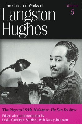 The Collected Works of Langston Hughes v. 5; Plays to 1942 - &quot;&quot;Mulatto&quot;&quot; to &quot;&quot;The Sun Do Move 1