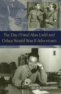bokomslag The Day I Fired Alan Ladd and Other World War II Adventures