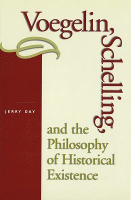 Jerry B. Day, Jerry Day - Voegelin, Schelling and the Philosophy of Historical Existence, Inbunden