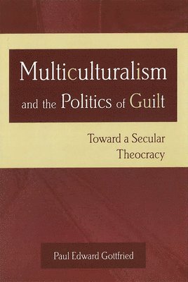 Paul Edward Gottfried - Multiculturalism and the Politics of Guilt, Häftad