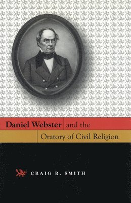 Daniel Webster and the Oratory of Civil Religion 1