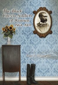 bokomslag The Black Citizen-Soldiers of Kansas, 1864-1901 Volume 1