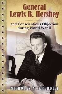 bokomslag General Lewis B. Hershey and Conscientious Objection during World War II