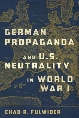 German Propaganda and U. S. Neutrality in World War I 1