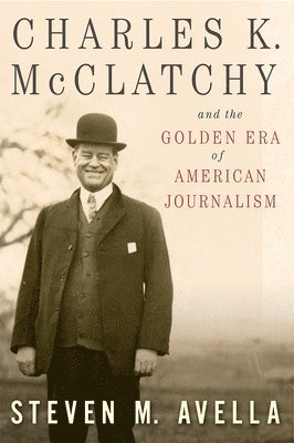 bokomslag Charles K. McClatchy and the Golden Era of American Journalism
