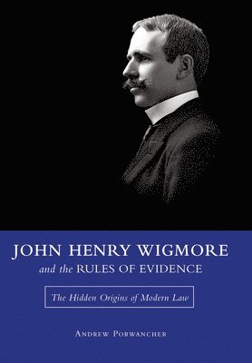 Andrew Porwancher - John Henry Wigmore and the Rules Of Evidence, Inbunden