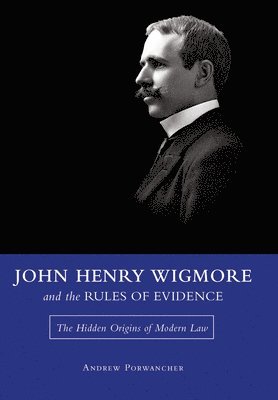 John Henry Wigmore and the Rules Of Evidence 1