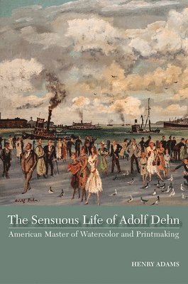 Henry Adams - Sensuous Life of Adolf Dehn, Inbunden