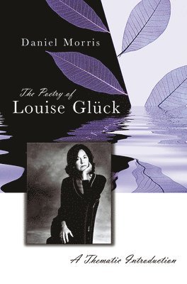 Daniel Morris - Poetry of Louise Glück, Häftad