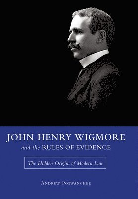 Andrew Porwancher - John Henry Wigmore and the Rules of Evidence Volume 1, Häftad