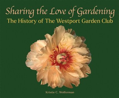 bokomslag Sharing the Love of Gardening: The History of the Westport Garden Club