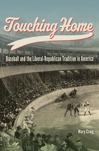 bokomslag Touching Home: Baseball and the Liberal-Republican Tradition in America